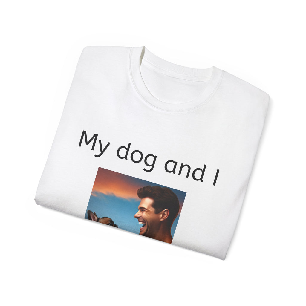 My Dog and I Talk Shit About You   Unisex T Shirt
