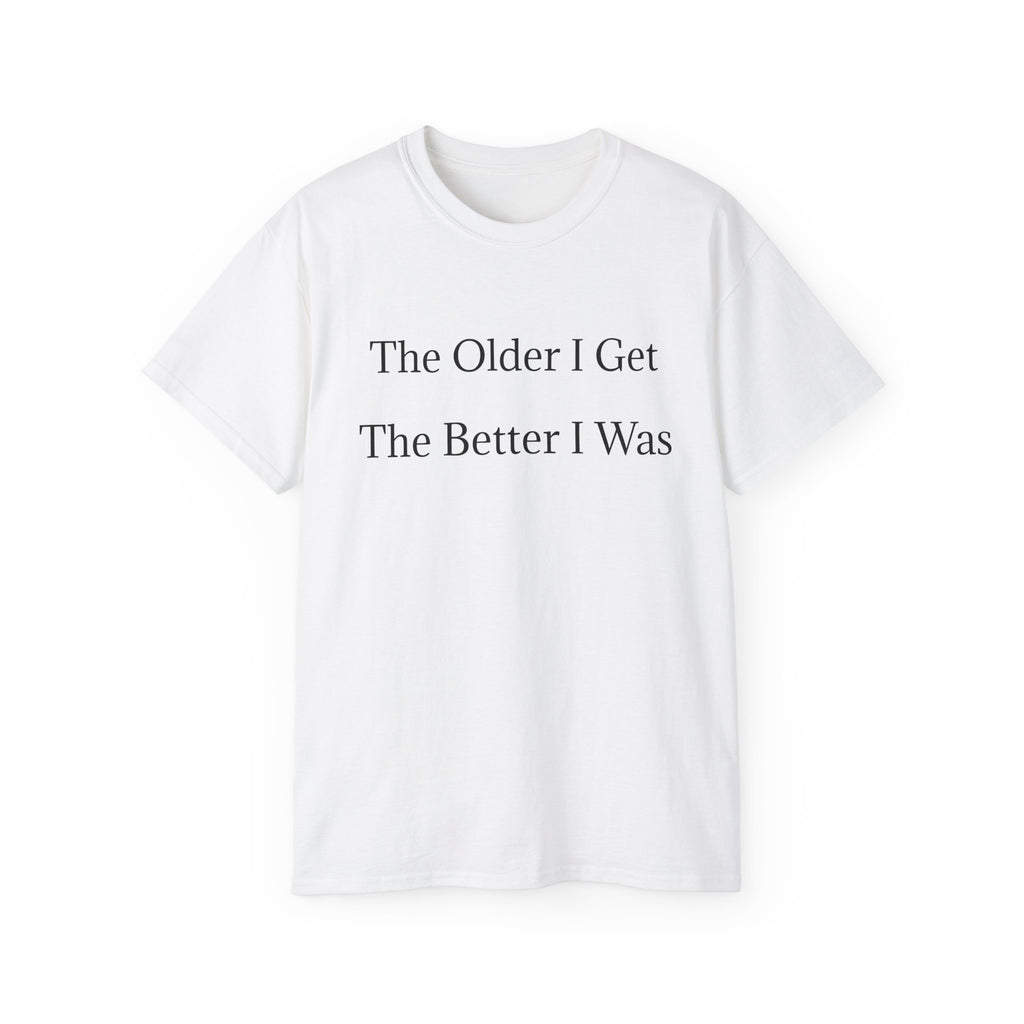 The Older I Get The Better I Was  Funny witty Unisex T-Shirt