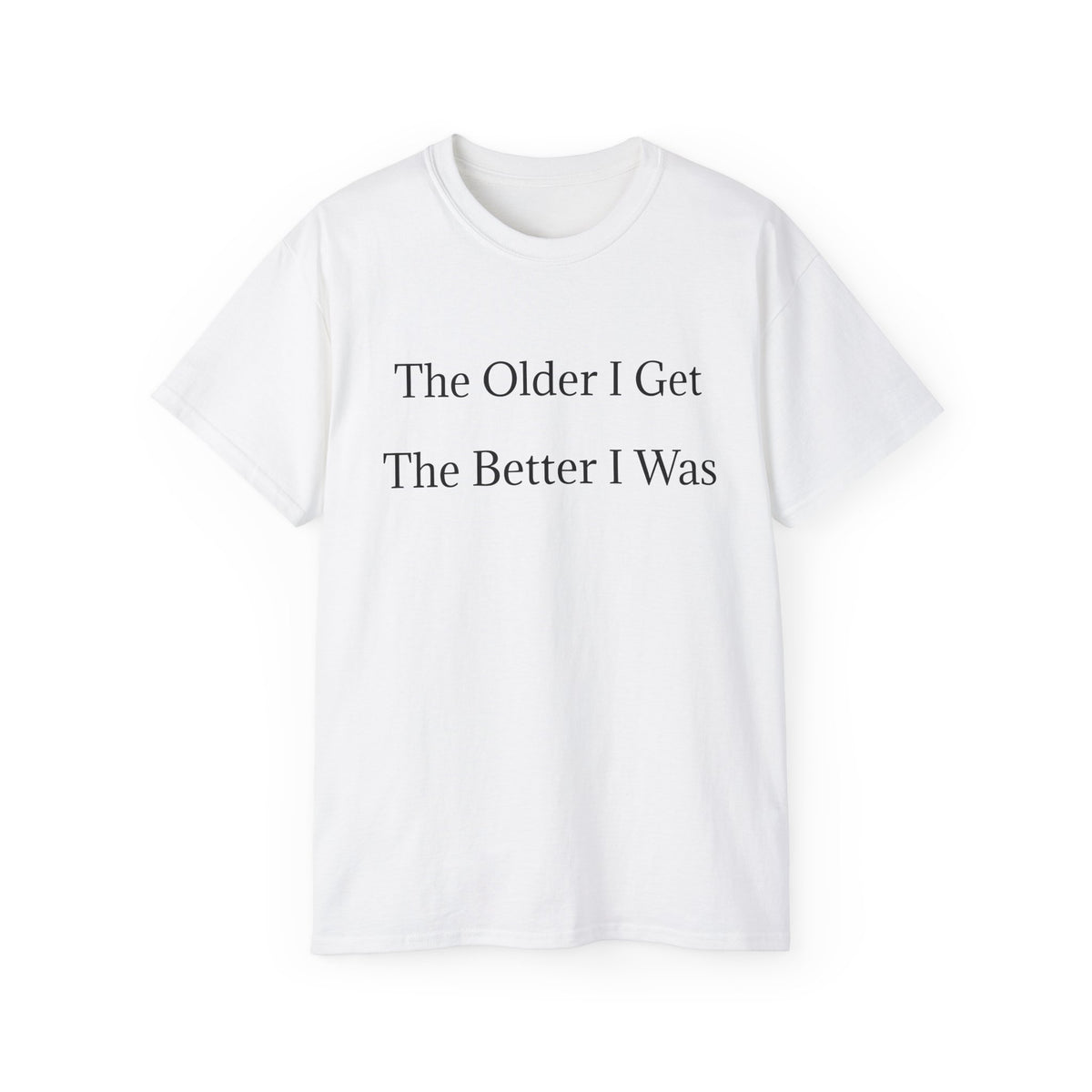 The Older I Get The Better I Was  Funny witty Unisex T-Shirt