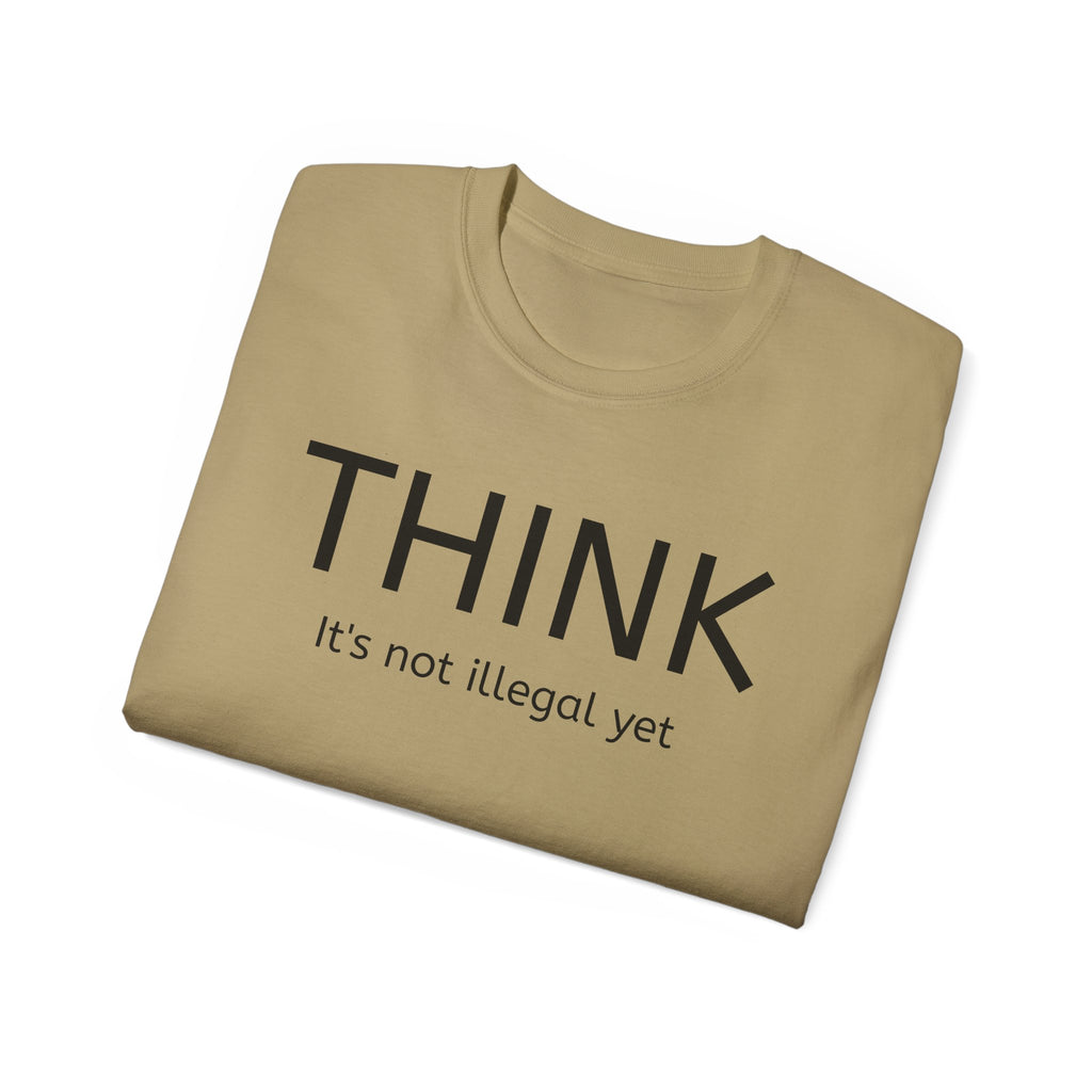 Think, It's not illegal yet  T Shirt - Live Slow   Unisex Cotton T