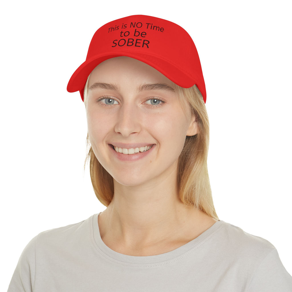 No Time to be SOBER-  Witty, funny, sarcastic Low Profile Baseball Cap one size