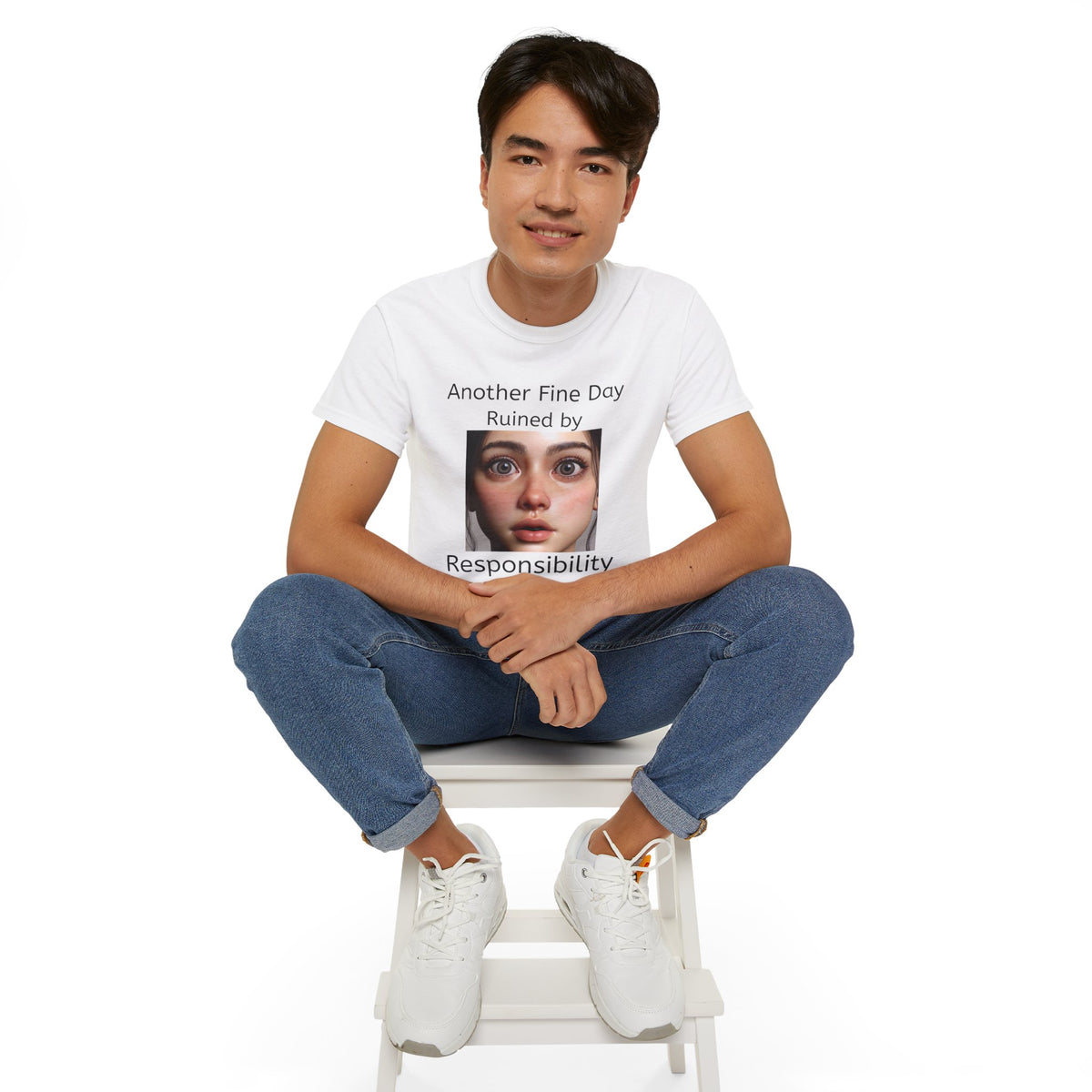 Another Fine Day Ruined by Responsibility!  Funny, witty Unisex T-Shirt