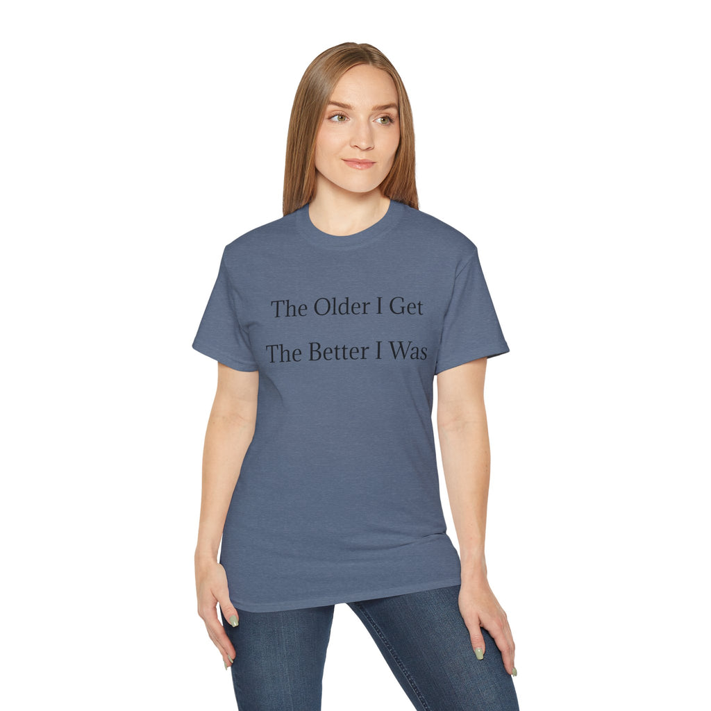 The Older I Get The Better I Was  Funny witty Unisex T-Shirt