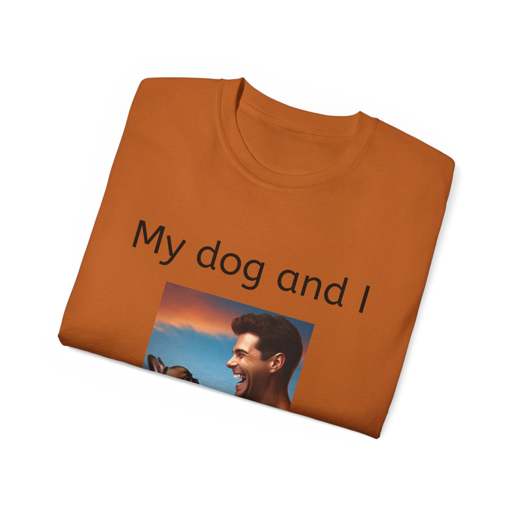 My Dog and I Talk Shit About You   Unisex T Shirt