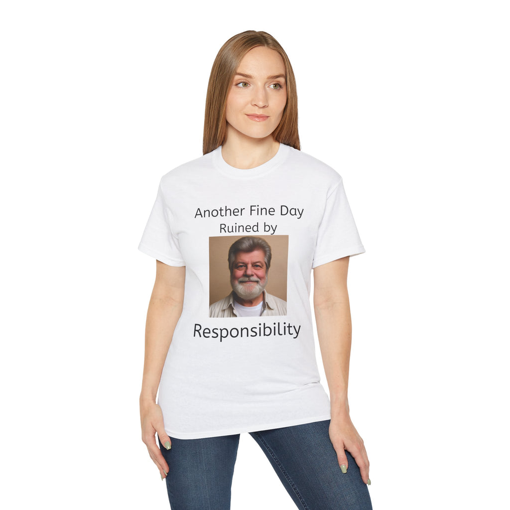 Another Fine Day Ruined by Responsibility! Unisex T-Shirt