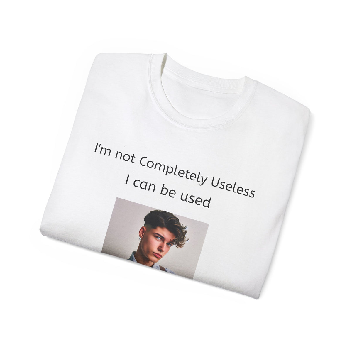 I'm Not Completely Useless, I can be used as a Bad Example!  Unisex T-Shirt  Graphic Tee