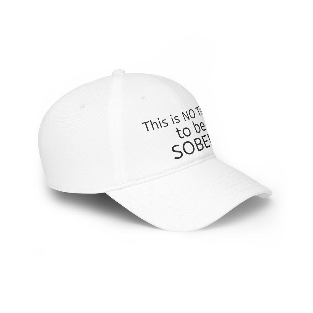 No Time to be SOBER-  Witty, funny, sarcastic Low Profile Baseball Cap one size