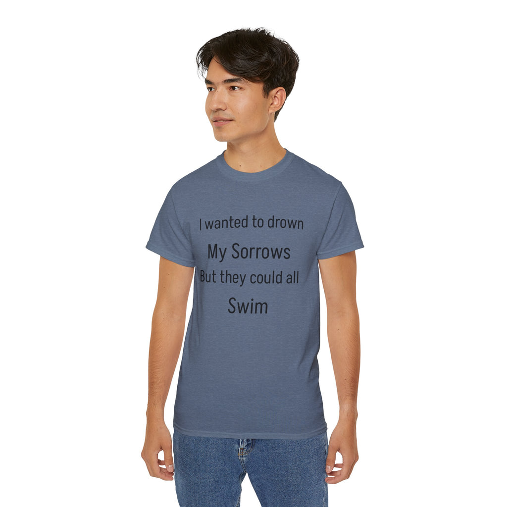 I Wanted to Drown My Sorrows Tee – Funny witty sarcastic Quote Unisex T‑Shirt