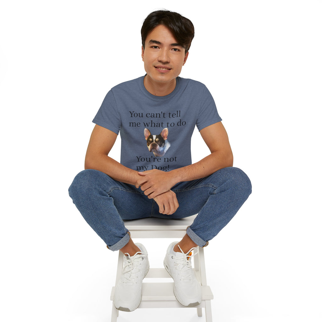 Dog Attitude Tee — “You can't tell me what to do, You're not my Dog!”  Witty Funny Unisex T