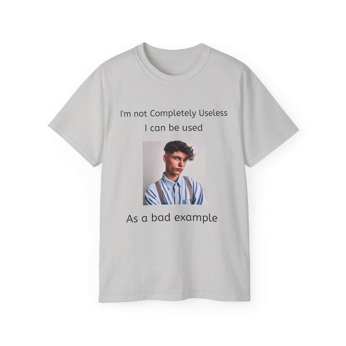 I'm Not Completely Useless, I can be used as a Bad Example!  Unisex T-Shirt  Graphic Tee