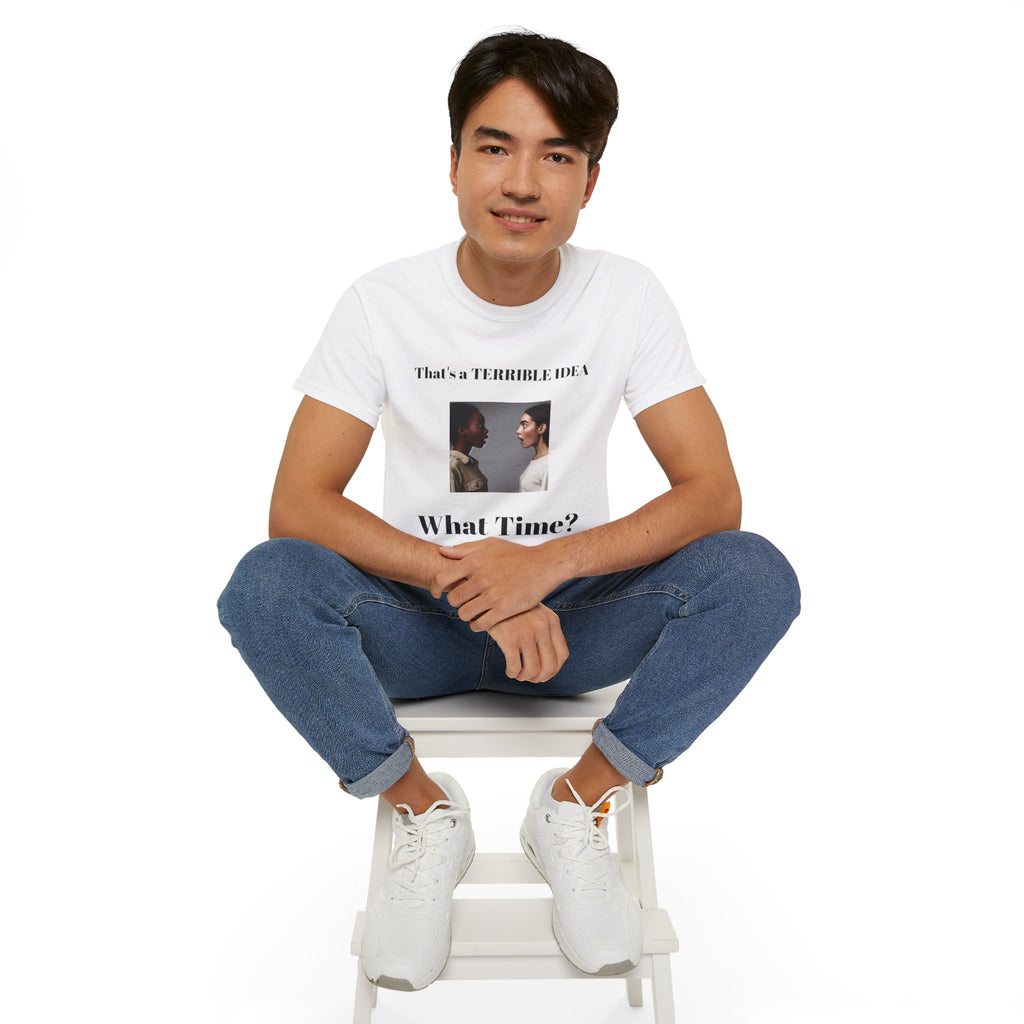 That's a Terrible Idea, What Time!  Unisex Cotton Graphic Tee
