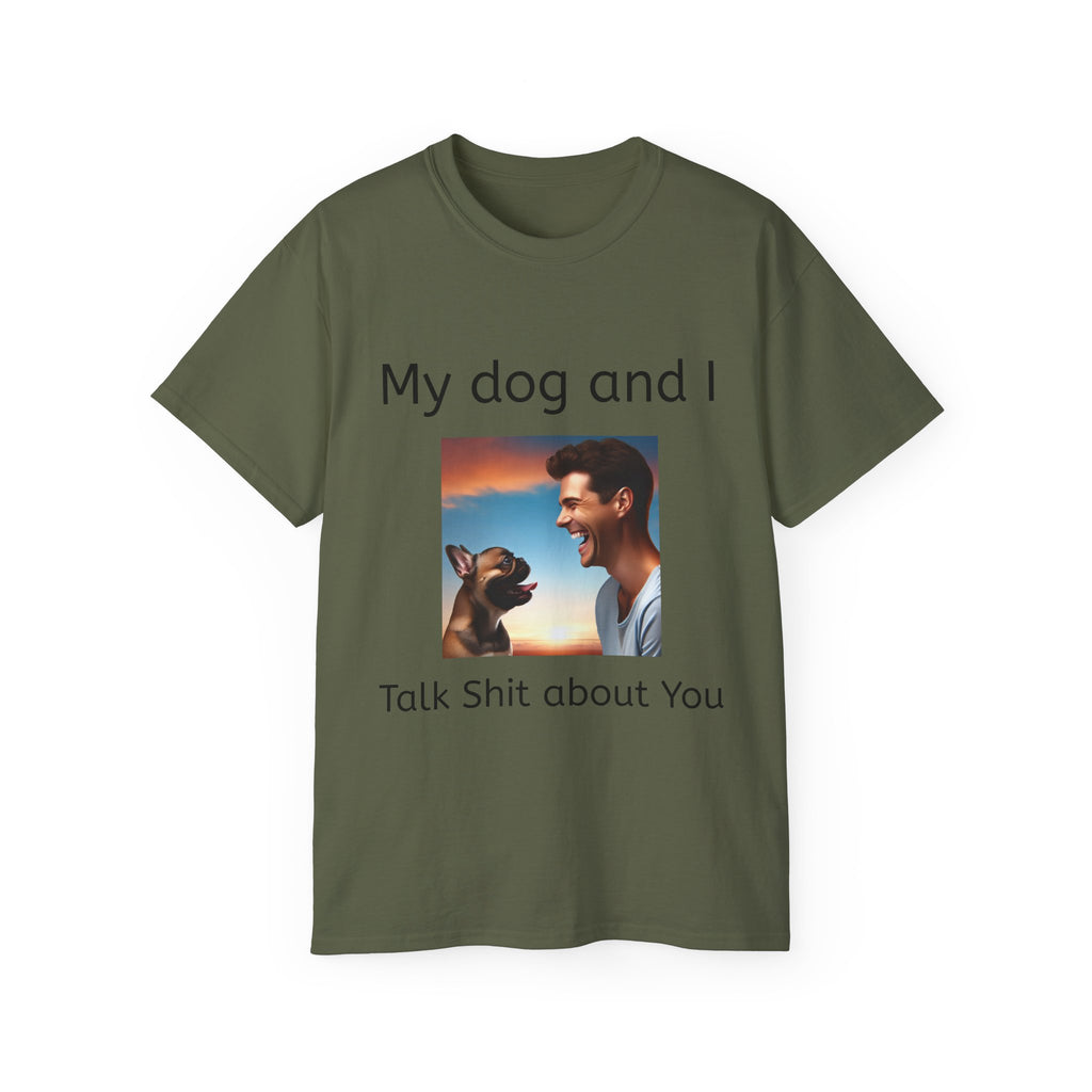 My Dog and I Talk Shit About You   Unisex T Shirt