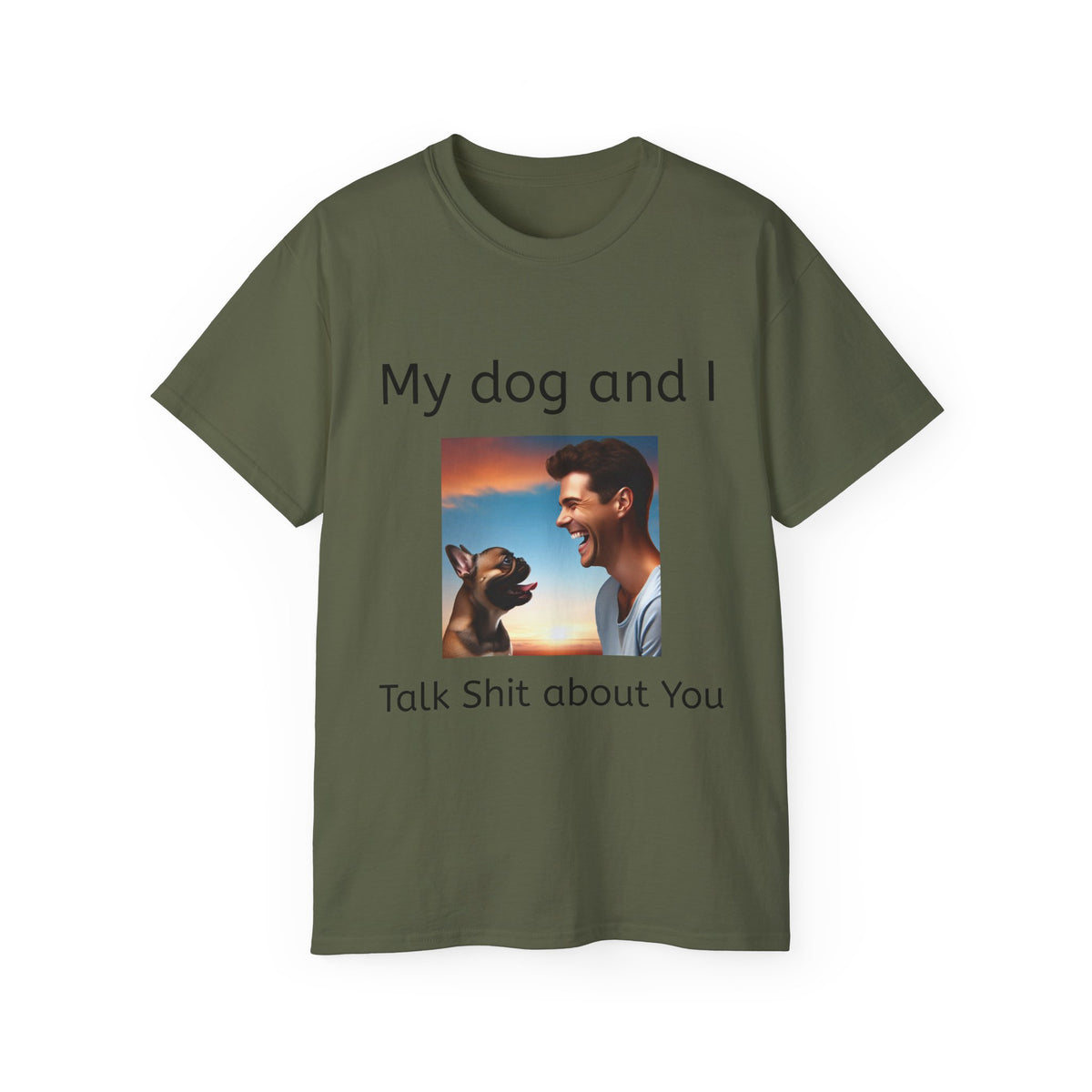 My Dog and I Talk Shit About You   Unisex T Shirt