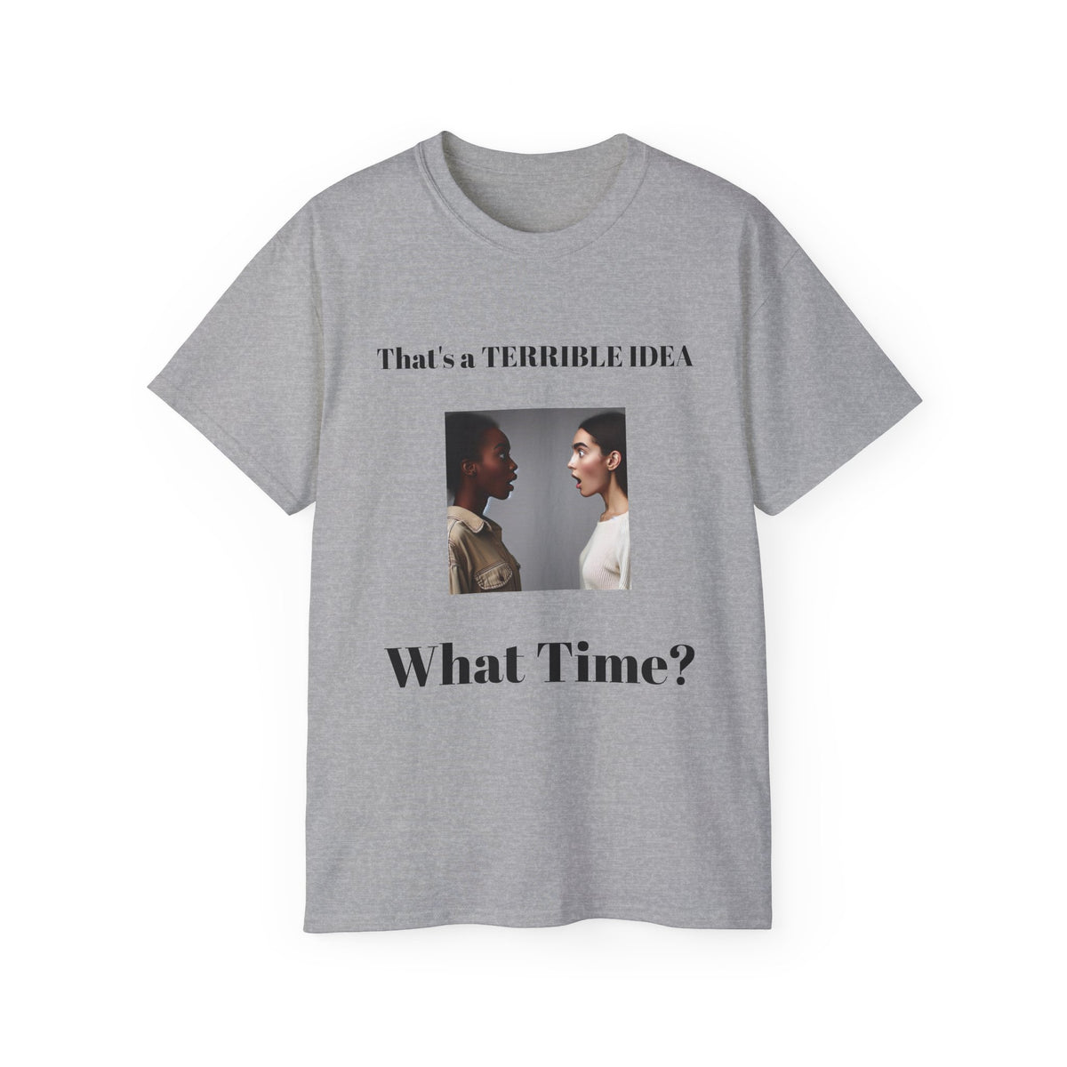 That's a Terrible Idea, What Time!  Unisex Cotton Graphic Tee