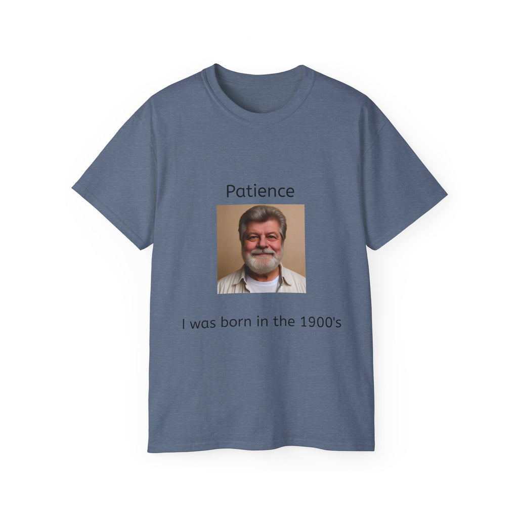 Be Patient, I was born in the 1900's!   Unisex Tee