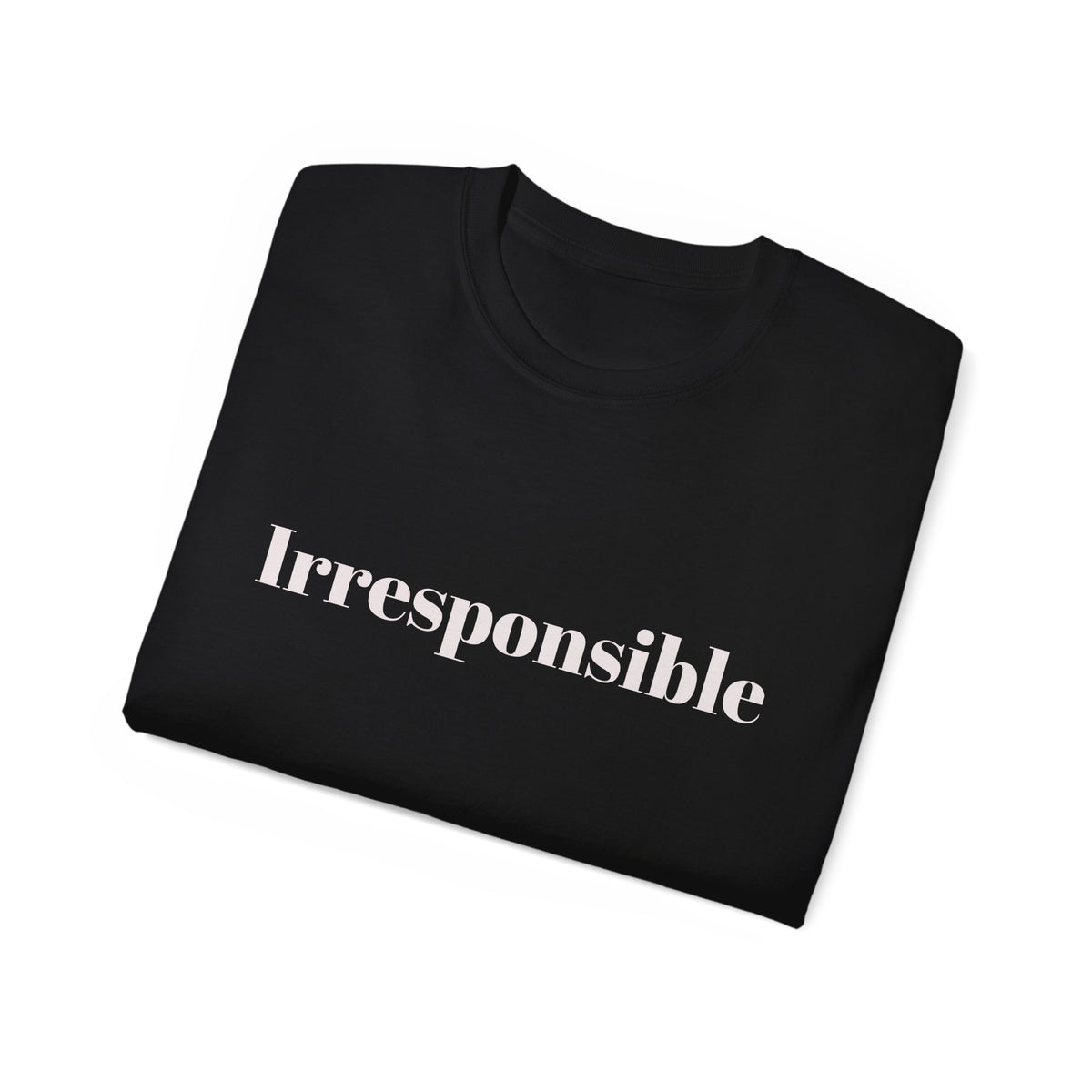 Irresponsible   Graphic  Unisex Tee — Bold fun Statement Shirt