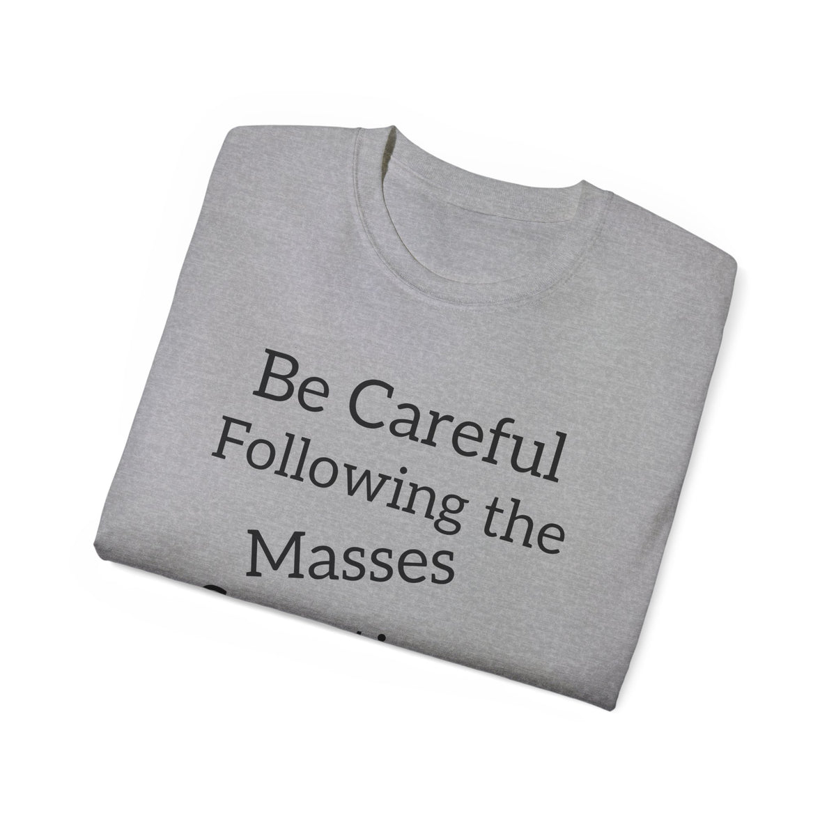 Be Careful Following the Masses!   Unisex Tee