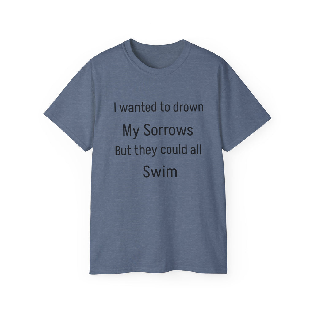 I Wanted to Drown My Sorrows Tee – Funny witty sarcastic Quote Unisex T‑Shirt