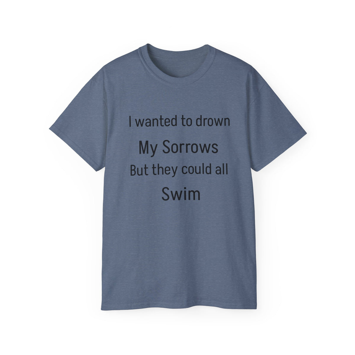 I Wanted to Drown My Sorrows Tee – Funny witty sarcastic Quote Unisex T‑Shirt