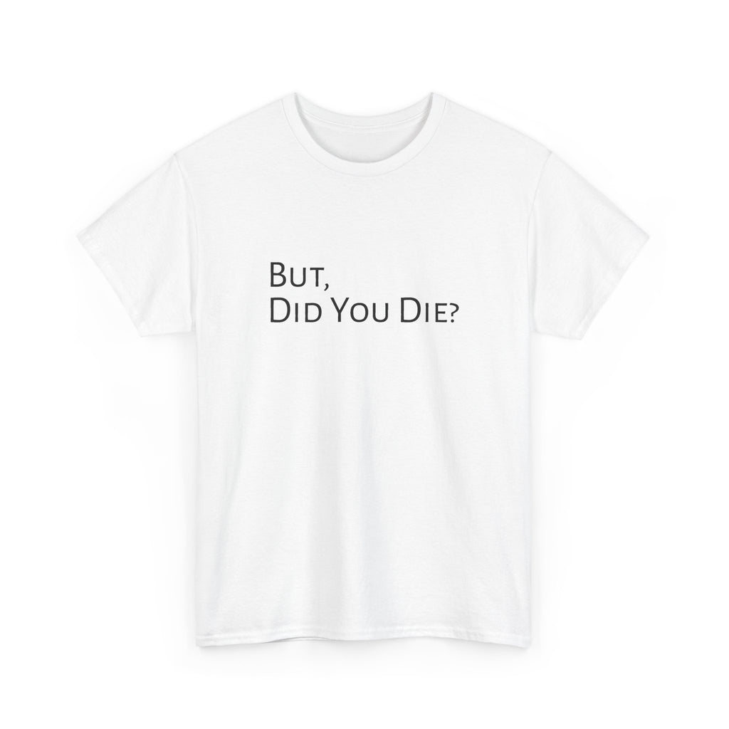 Funny "But, Did You Die?" T‑Shirt — Sarcastic Graphic Tee for Travelers & Adventurers