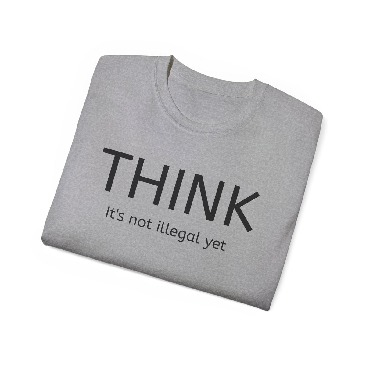 Think, It's not illegal yet  T Shirt - Live Slow   Unisex Cotton T