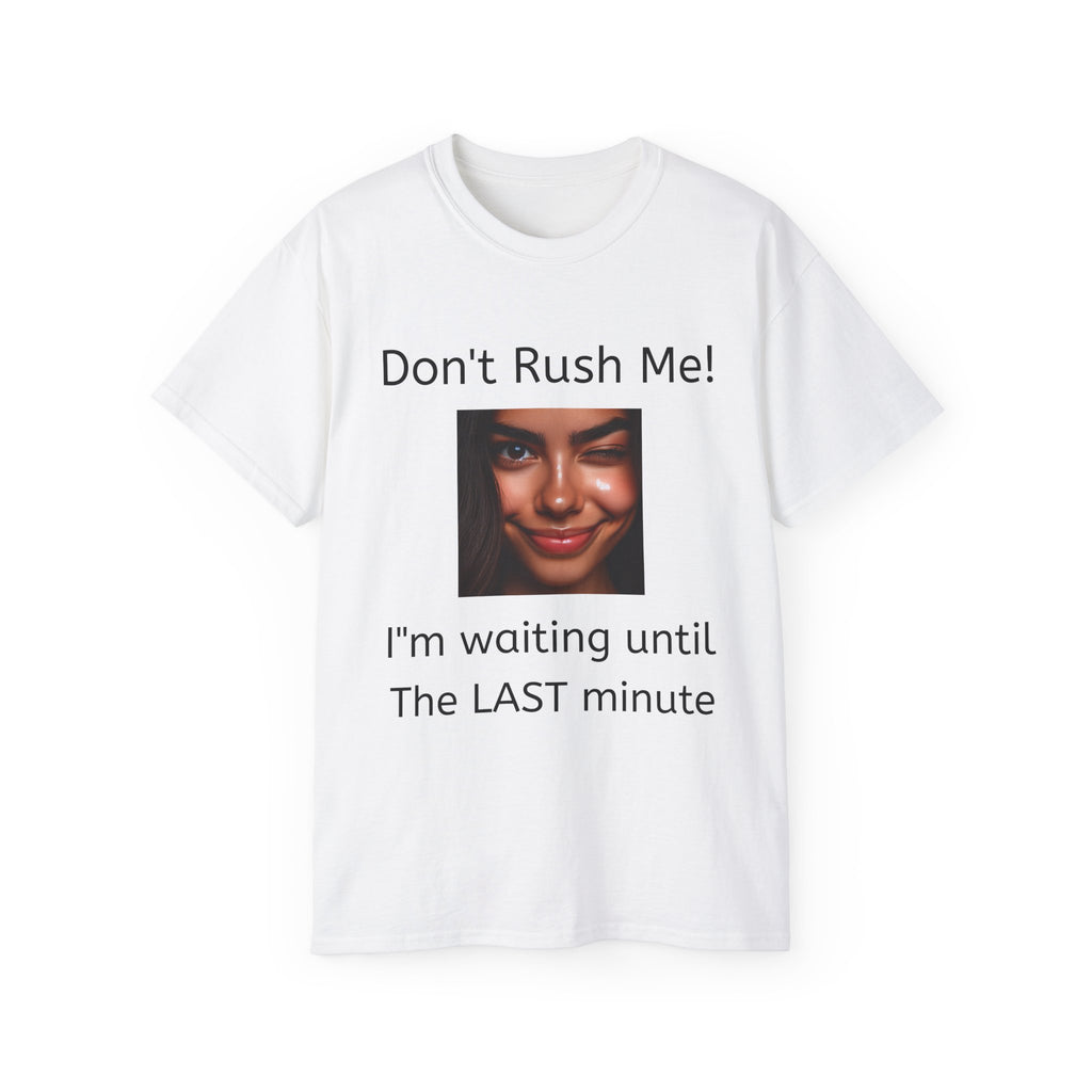 Don't Rush Me, I'm waiting until the Last Minute!  -  Funny witty sarcastic Unisex Cotton Shirt
