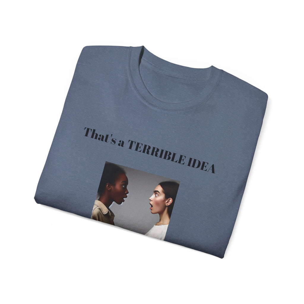 That's a Terrible Idea, What Time!  Unisex Cotton Graphic Tee