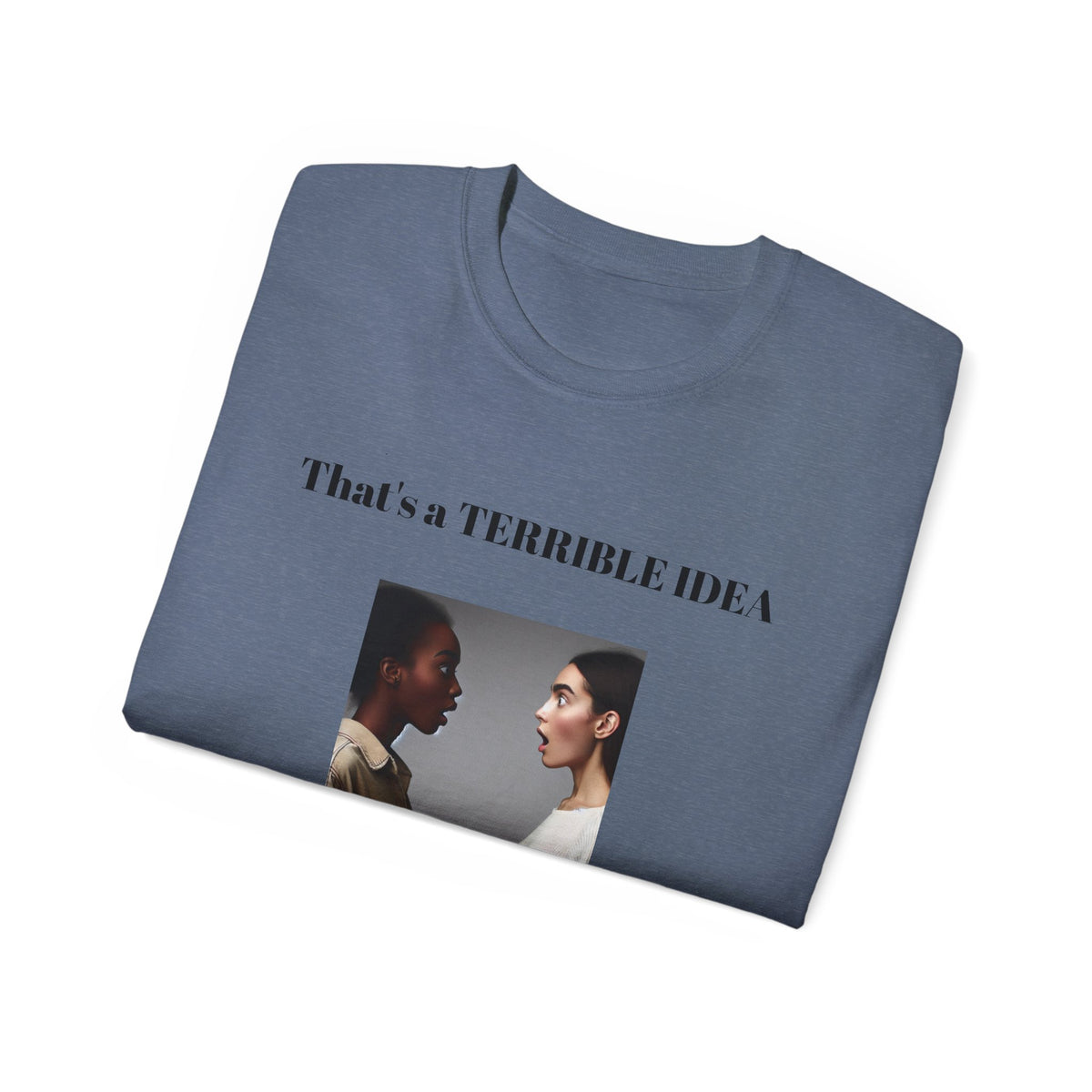 That's a Terrible Idea, What Time!  Unisex Cotton Graphic Tee