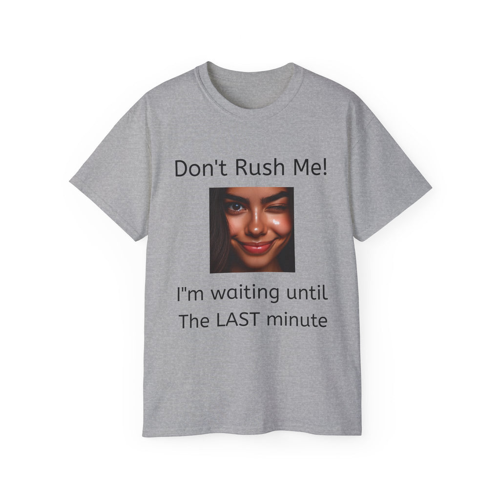 Don't Rush Me, I'm waiting until the Last Minute!  -  Funny witty sarcastic Unisex Cotton Shirt
