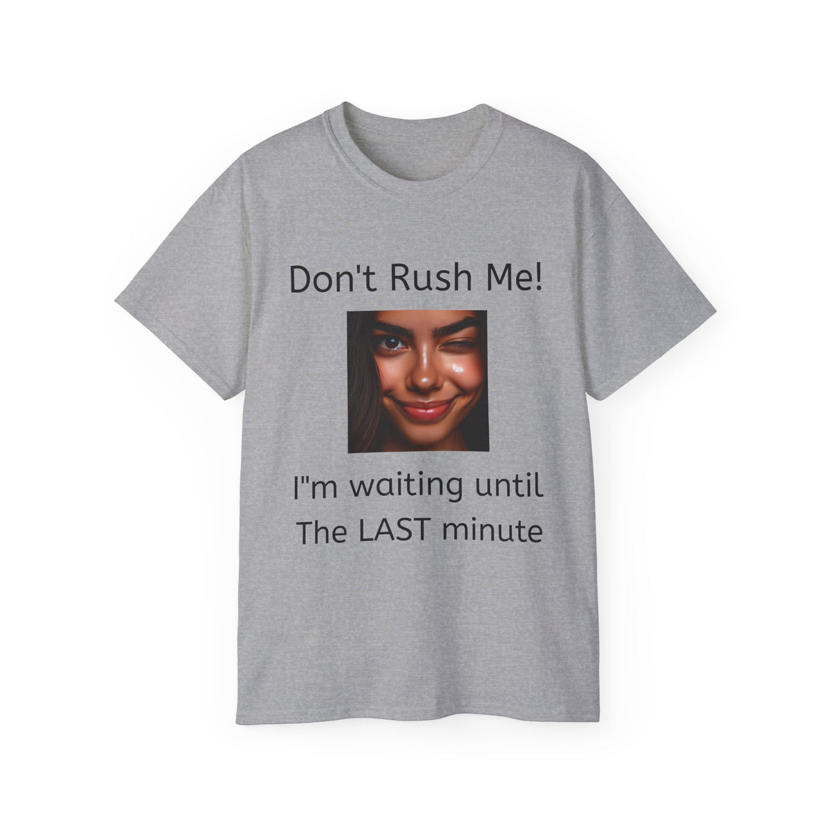 Don't Rush Me, I'm waiting until the Last Minute!  -  Funny witty sarcastic Unisex Cotton Shirt