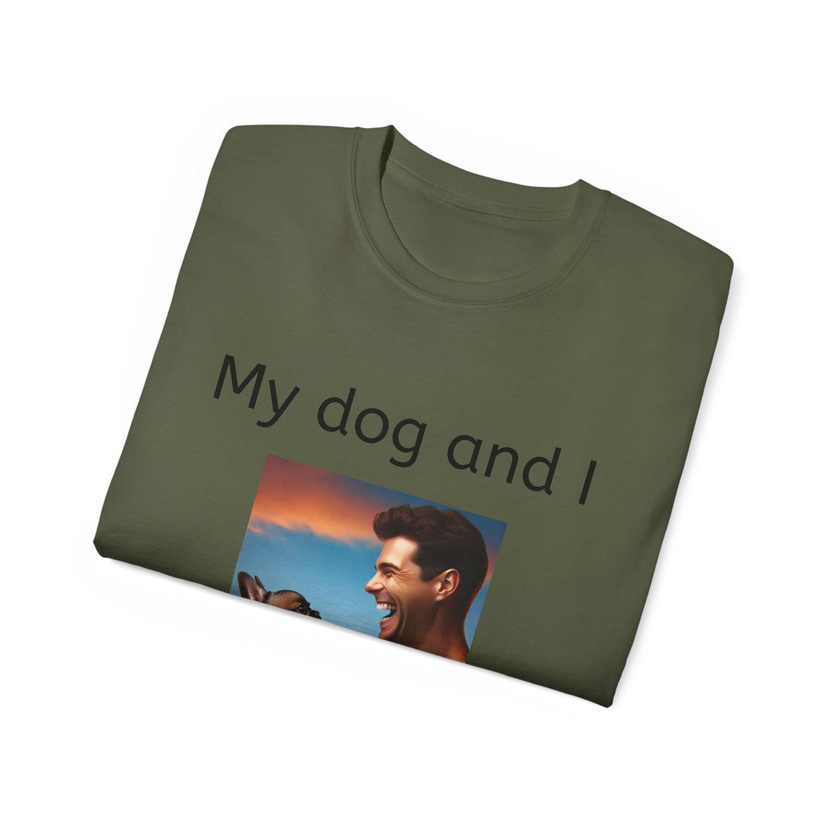 My Dog and I Talk Shit About You   Unisex T Shirt