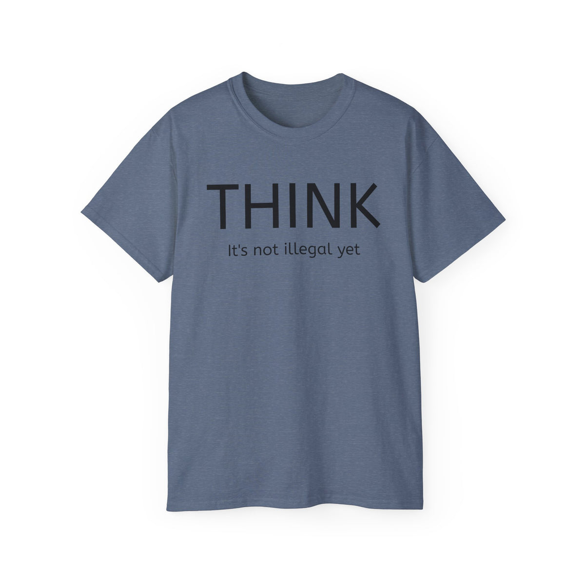 Think, It's not illegal yet  T Shirt - Live Slow   Unisex Cotton T